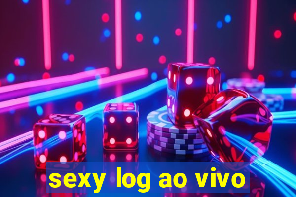 sexy log ao vivo